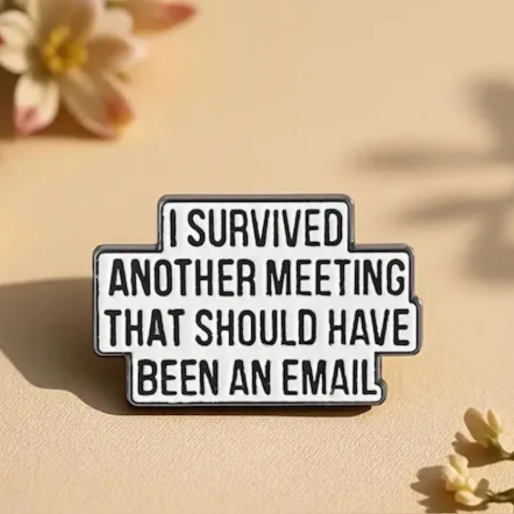 Funny Enamel Pin - "I Survived Another Meeting That Should Have Been An Email"